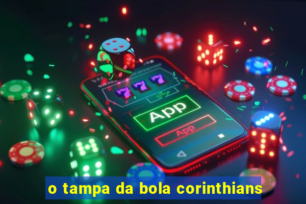 o tampa da bola corinthians